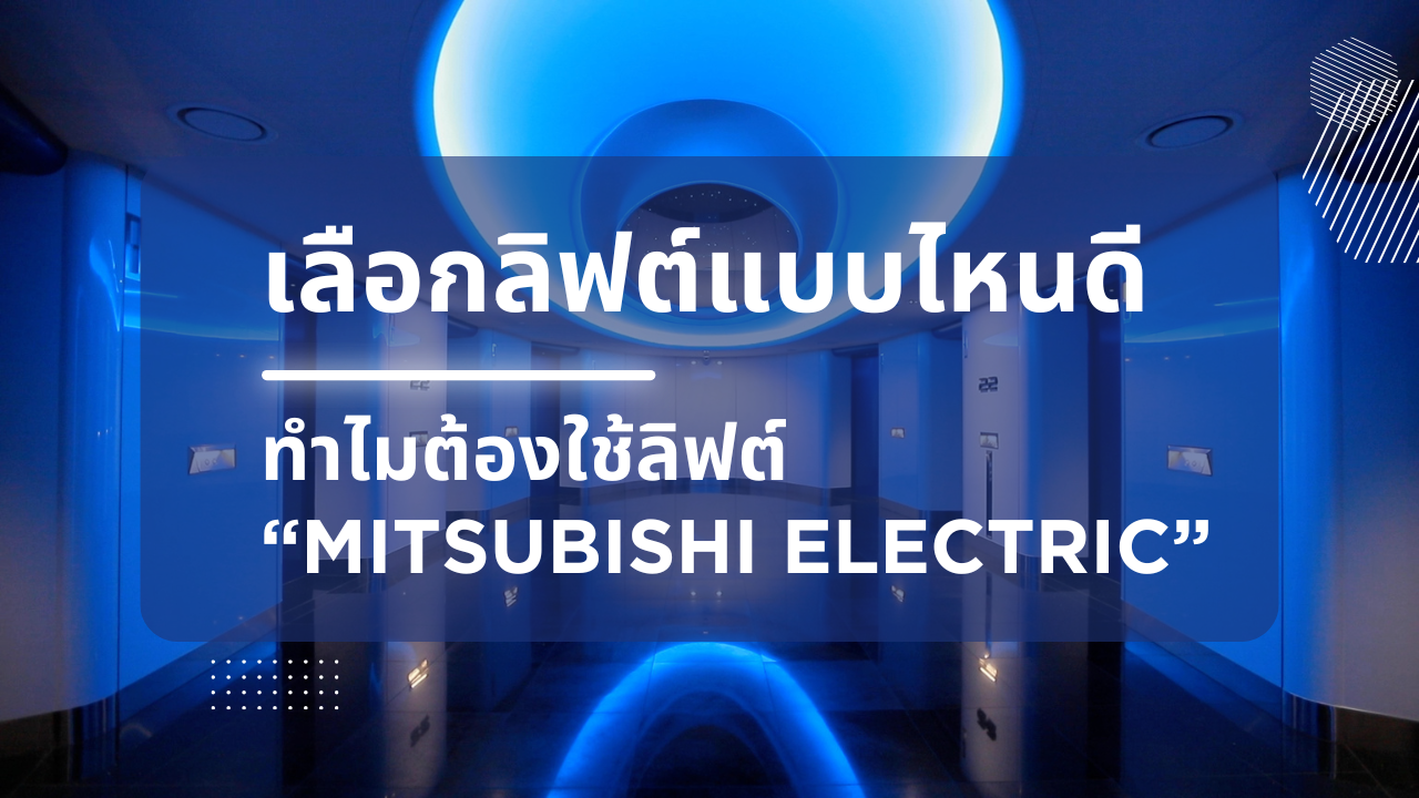 ลิฟต์ยี่ห้อไหนดี? ทำไมต้องใช้ลิฟต์ Mitsubishi Electric